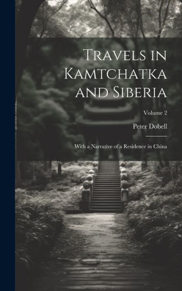 Travels In Kamtchatka And Siberia: With A Narrative Of A Residence In China; Volume 2