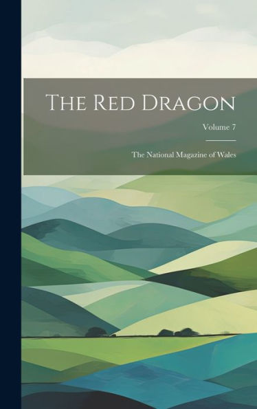 The Red Dragon: The National Magazine Of Wales; Volume 7