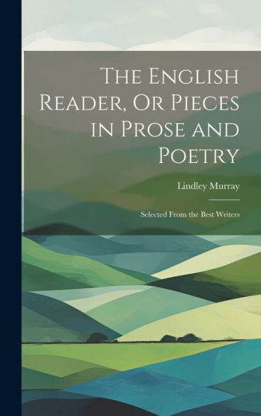 The English Reader, Or Pieces In Prose And Poetry: Selected From The Best Writers