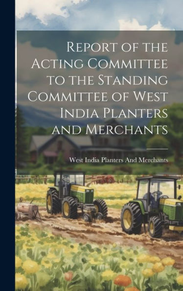 Report Of The Acting Committee To The Standing Committee Of West India Planters And Merchants