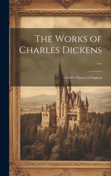 The Works Of Charles Dickens ...: A Child's History Of England