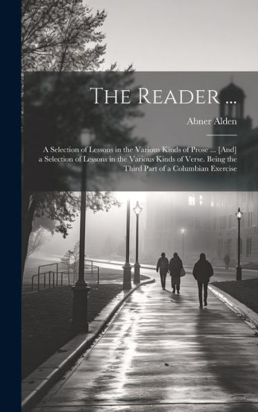 The Reader ...: A Selection Of Lessons In The Various Kinds Of Prose ... [And] A Selection Of Lessons In The Various Kinds Of Verse. Being The Third Part Of A Columbian Exercise