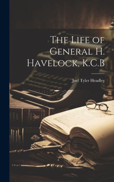 The Life Of General H. Havelock, K.C.B
