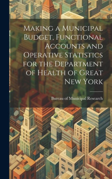 Making A Municipal Budget, Functional Accounts And Operative Statistics For The Department Of Health Of Great New York