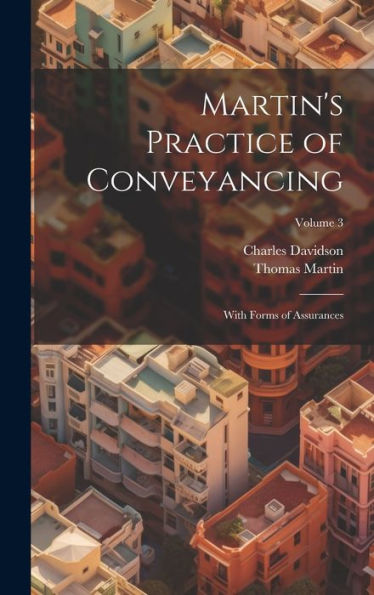 Martin's Practice Of Conveyancing: With Forms Of Assurances; Volume 3