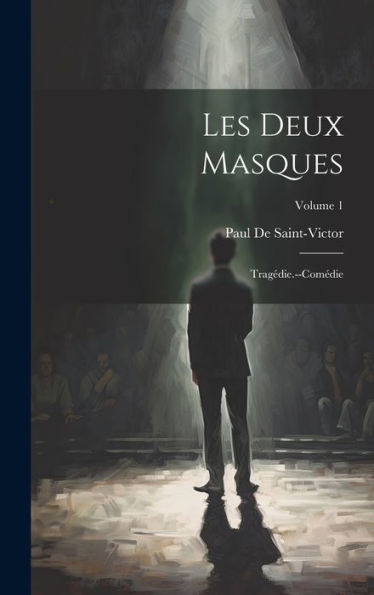 Les Deux Masques: Tragédie.--Comédie; Volume 1 (French Edition)