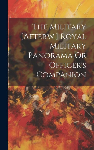 The Military [Afterw.] Royal Military Panorama Or Officer's Companion