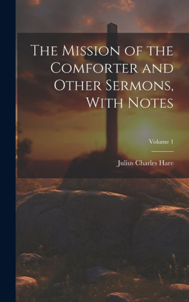 The Mission Of The Comforter And Other Sermons, With Notes; Volume 1