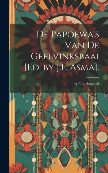De Papoewa's Van De Geelvinksbaai [Ed. By J.F. Asma]. (Dutch Edition)