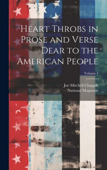 Heart Throbs In Prose And Verse Dear To The American People; Volume 1