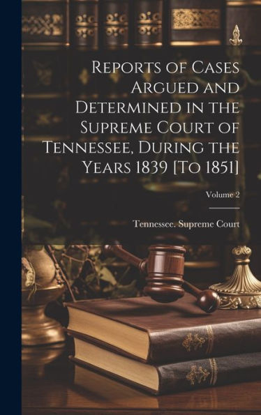 Reports Of Cases Argued And Determined In The Supreme Court Of Tennessee, During The Years 1839 [To 1851]; Volume 2