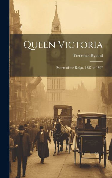 Queen Victoria: Events Of The Reign, 1837 To 1897