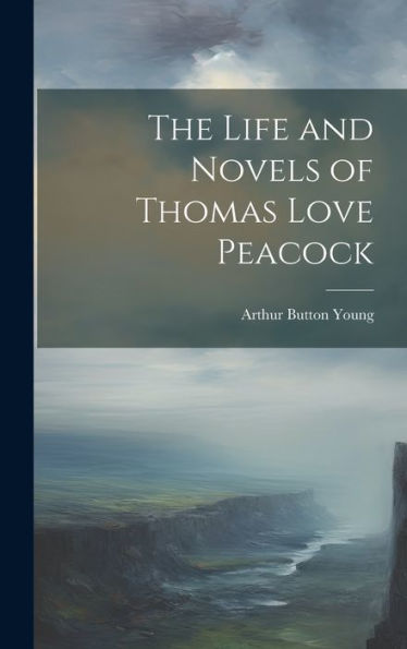 The Life And Novels Of Thomas Love Peacock