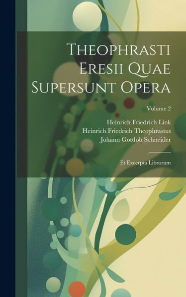 Theophrasti Eresii Quae Supersunt Opera: Et Excerpta Librorum; Volume 2 (Ancient Greek Edition)