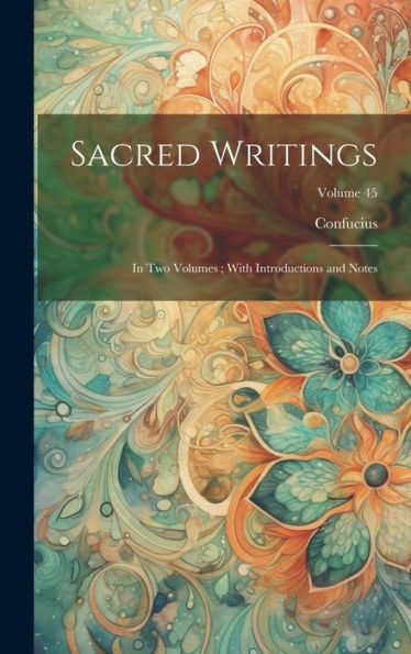 Sacred Writings: In Two Volumes; With Introductions And Notes; Volume 45
