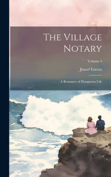 The Village Notary: A Romance Of Hungarian Life; Volume 3