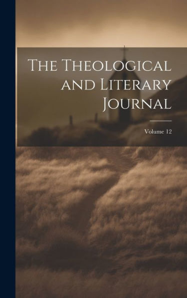The Theological And Literary Journal; Volume 12