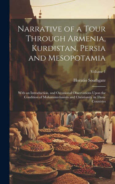 Narrative Of A Tour Through Armenia, Kurdistan, Persia And Mesopotamia: With An Introduction, And Occasional Observations Upon The Condition Of ... And Christianity In Those Countries; Volume 1