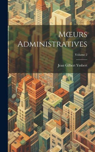 Moeurs Administratives; Volume 2 (French Edition)