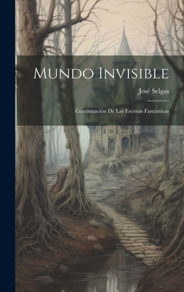 Mundo Invisible: Continuación De Las Escenas Fantásticas (Spanish Edition)