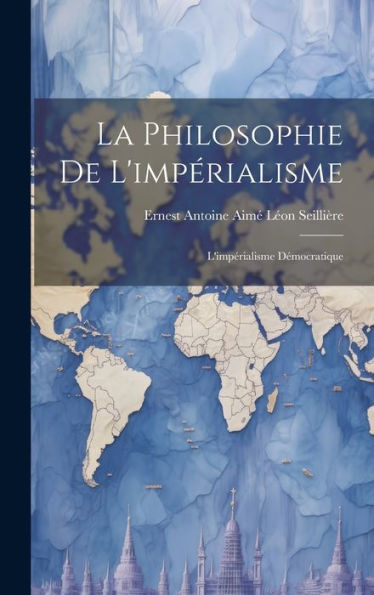 La Philosophie De L'Impérialisme: L'Impérialisme Démocratique (French Edition)