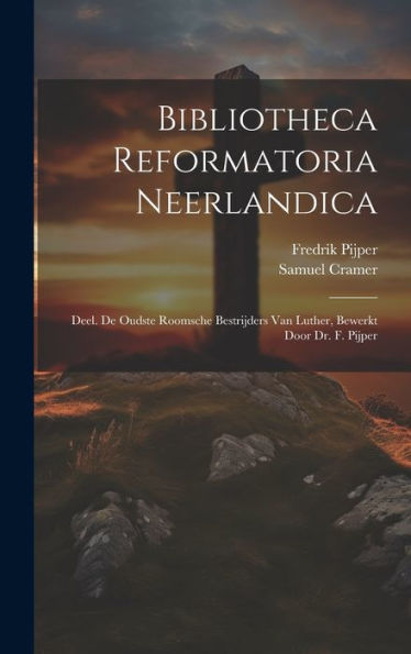 Bibliotheca Reformatoria Neerlandica: Deel. De Oudste Roomsche Bestrijders Van Luther, Bewerkt Door Dr. F. Pijper (Dutch Edition)