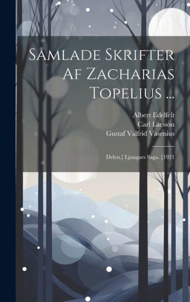 Samlade Skrifter Af Zacharias Topelius ...: Delen.] Ljungars Saga. [1921 (Swedish Edition)