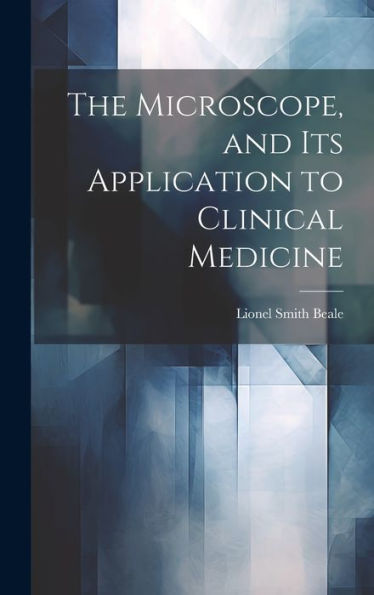 The Microscope, And Its Application To Clinical Medicine