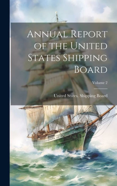 Annual Report Of The United States Shipping Board; Volume 2