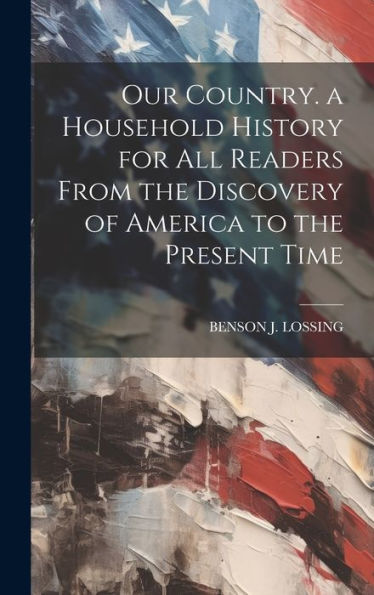 Our Country. A Household History For All Readers From The Discovery Of America To The Present Time