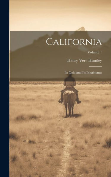 California: Its Gold And Its Inhabitants; Volume 1