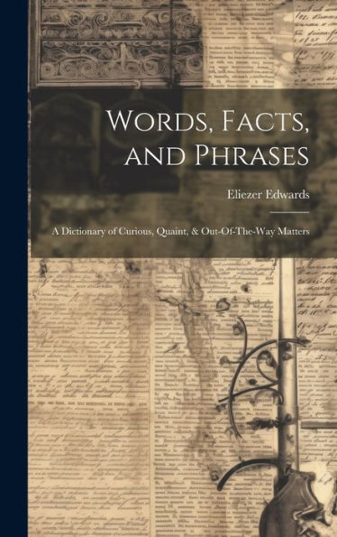 Words, Facts, And Phrases: A Dictionary Of Curious, Quaint, & Out-Of-The-Way Matters