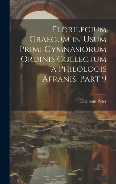 Florilegium Graecum In Usum Primi Gymnasiorum Ordinis Collectum A Philologis Afranis, Part 9 (Latin Edition)