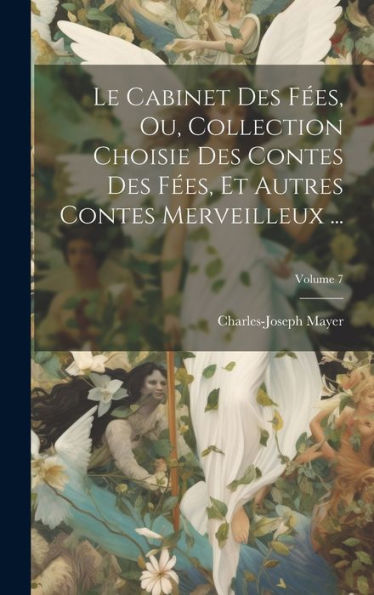 Le Cabinet Des Fées, Ou, Collection Choisie Des Contes Des Fées, Et Autres Contes Merveilleux ...; Volume 7 (French Edition)
