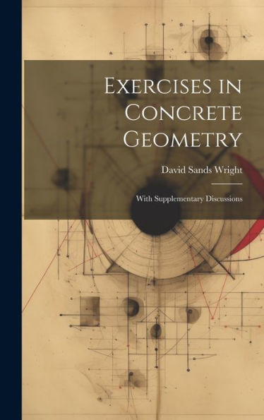 Exercises In Concrete Geometry: With Supplementary Discussions