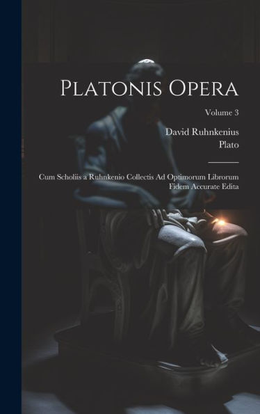 Platonis Opera: Cum Scholiis A Ruhnkenio Collectis Ad Optimorum Librorum Fidem Accurate Edita; Volume 3 (Ancient Greek Edition)