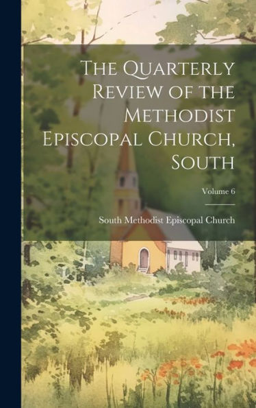 The Quarterly Review Of The Methodist Episcopal Church, South; Volume 6