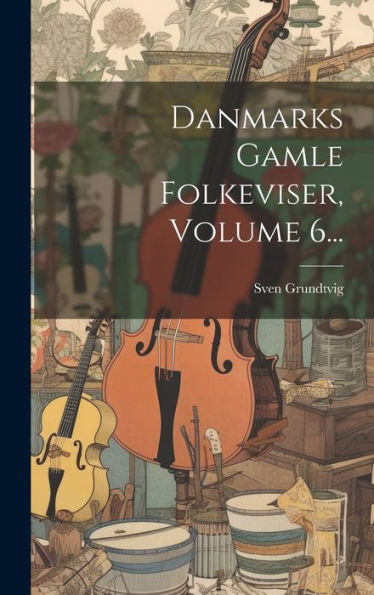Danmarks Gamle Folkeviser, Volume 6... (Danish Edition)