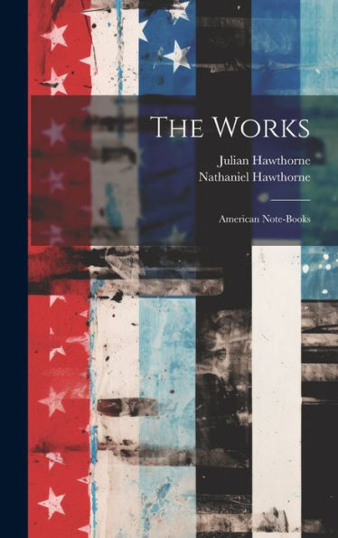 The Works: American Note-Books