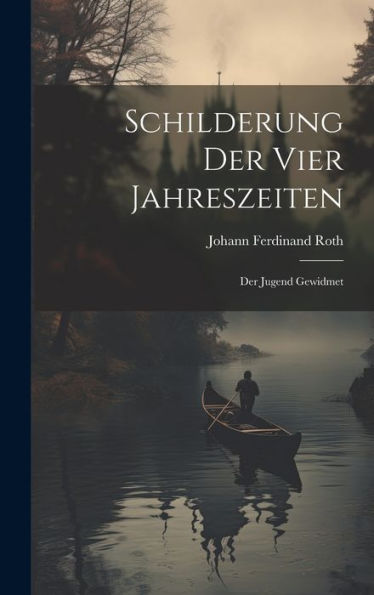 Schilderung Der Vier Jahreszeiten: Der Jugend Gewidmet