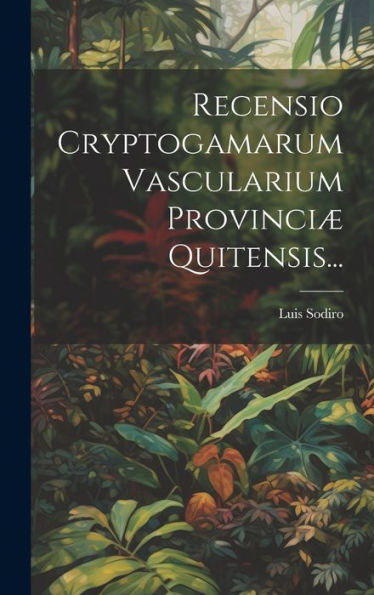 Recensio Cryptogamarum Vascularium Provinciæ Quitensis... (Latin Edition)