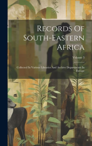 Records Of South-Eastern Africa: Collected In Various Libraries And Archive Departments In Europe; Volume 3
