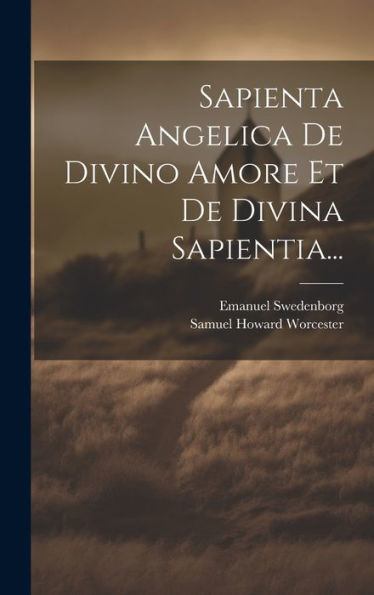 Sapienta Angelica De Divino Amore Et De Divina Sapientia... (Latin Edition)
