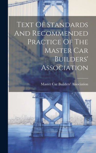 Text Of Standards And Recommended Practice Of The Master Car Builders' Association