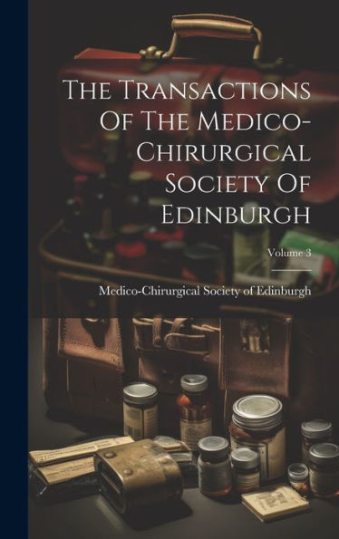 The Transactions Of The Medico-Chirurgical Society Of Edinburgh; Volume 3