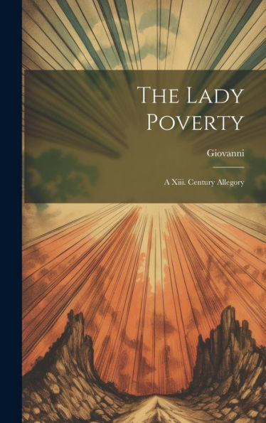 The Lady Poverty: A Xiii. Century Allegory