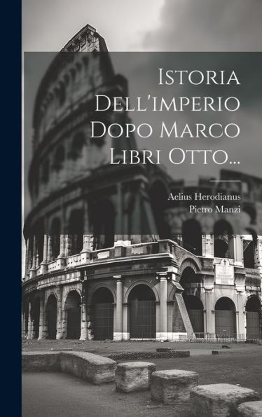 Istoria Dell'Imperio Dopo Marco Libri Otto... (Italian Edition)