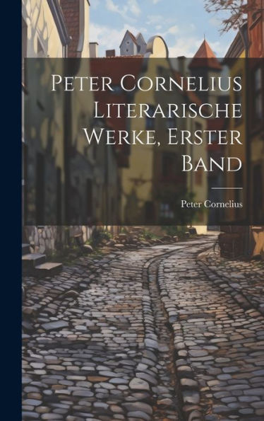 Peter Cornelius Literarische Werke, Erster Band (German Edition) - 9781020415920