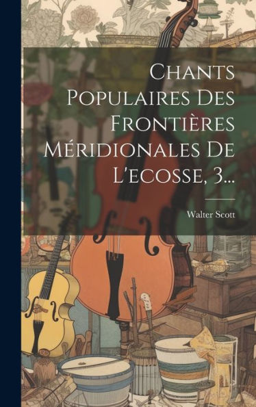 Chants Populaires Des Frontières Méridionales De L'Ecosse, 3... (French Edition)