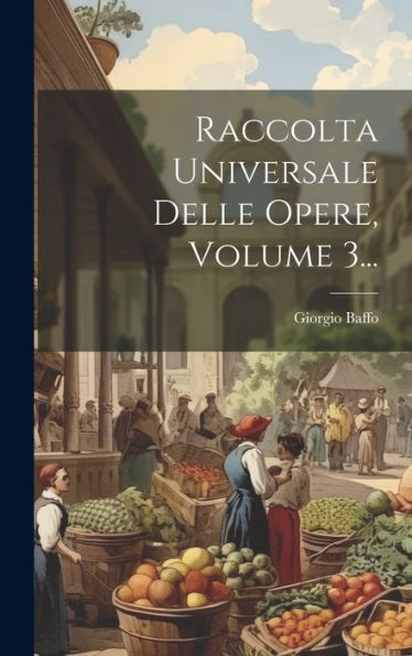 Raccolta Universale Delle Opere, Volume 3... (Italian Edition)